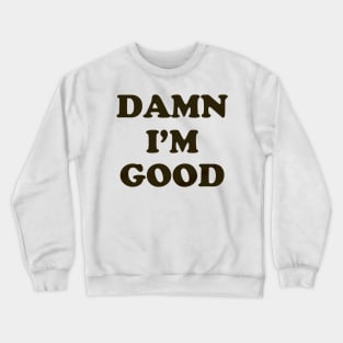 Damn I'm Good Crewneck Sweatshirt